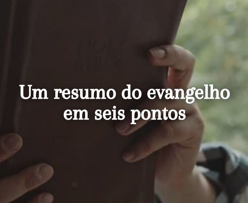 Um resumo do evangelho em seis pontos