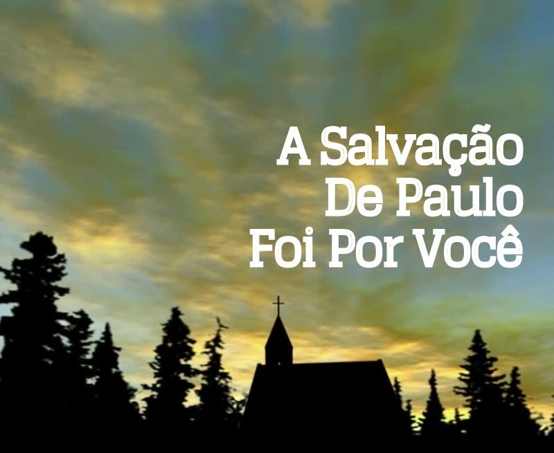 A Salvação De Paulo Foi Por Você