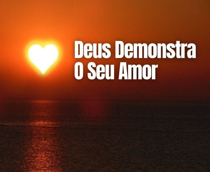 Deus Demonstra O Seu Amor