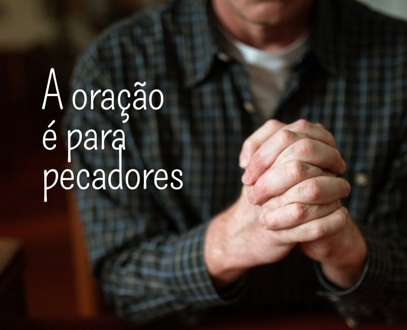A Oração É Para Pecadores